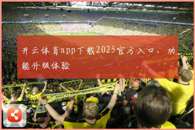 开云体育app下载2025官方入口，功能升级体验