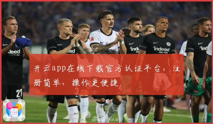 开云app在线下载官方认证平台，注册简单，操作更便捷