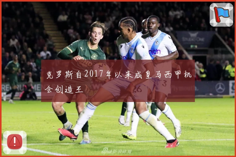 克罗斯自2017年以来成皇马西甲机会创造王