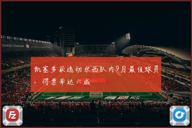 凯塞多获选切尔西队内9月最佳球员，得票率达六成