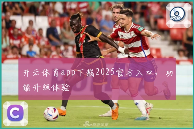 开云体育app下载2025官方入口，功能升级体验