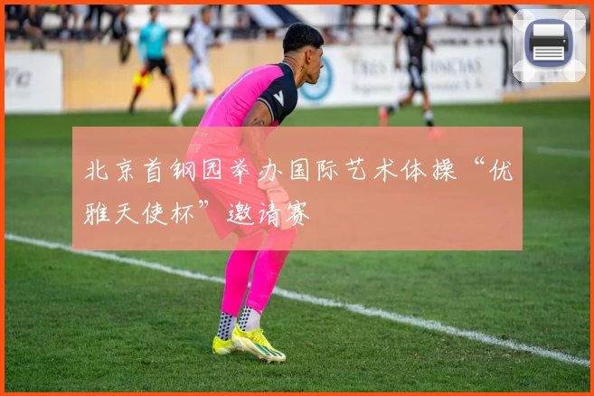 北京首钢园举办国际艺术体操“优雅天使杯”邀请赛