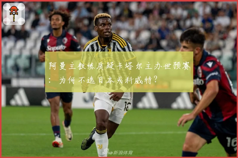 阿曼主教练质疑卡塔尔主办世预赛：为何不选日本或科威特？